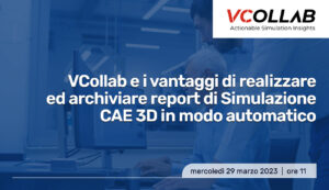 Scopri di più sull'articolo Webinar “VCollab e i vantaggi di realizzare ed archiviare report di Simulazione CAE 3D in modo automatico”